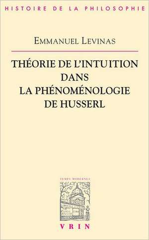 Theorie de L'Intuition Dans La Phenomenologie de Husserl de Emmanuel Levinas