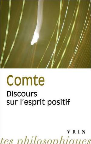 Auguste Comte: Discours Sur L'Esprit Positif de Auguste Comte