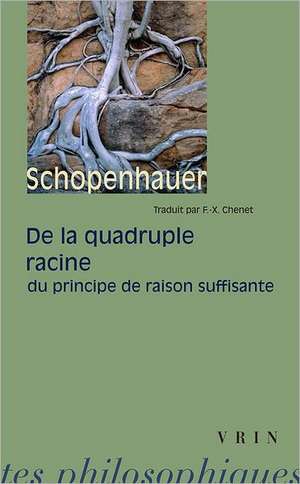 Arthur Schopenhauer: de La Quadruple Racine Du Principe de Raison Suffisante de F-X Chenet