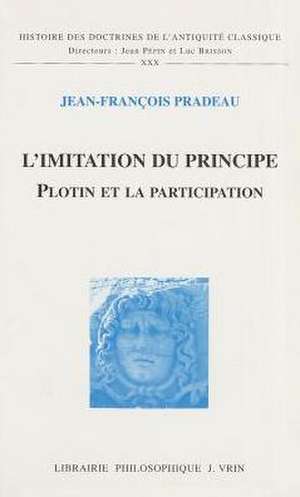 L'Imitation Du Principe: Plotin Et La Participation de Jean-Francois Pradeau