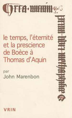 Le Temps, L'Eternite Et La Prescience de Boece a Thomas D'Aquin de John Marenbon