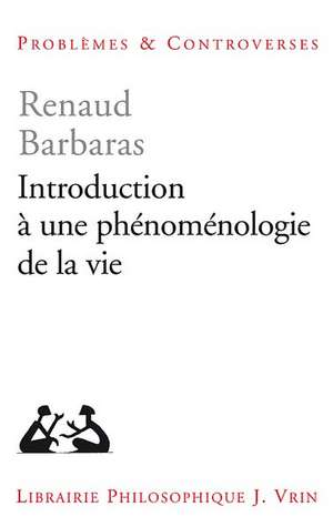 Introduction a Une Phenomenologie de La Vie de Renaud Barbaras