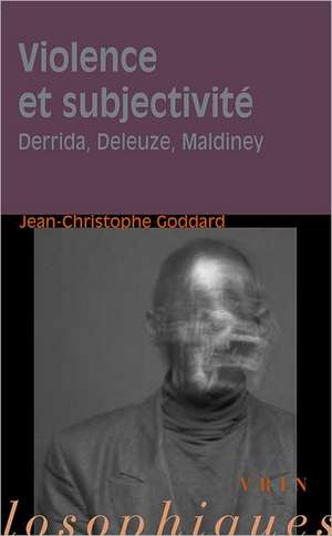 Violence Et Subjectivite: Derrida, Deleuze, Maldiney de Jean-Christophe Goddard