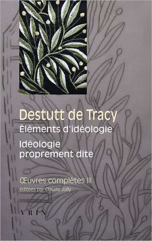 Destutt de Tracy: Elements D'Ideologie Ideologie Proprement Dite