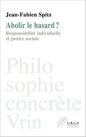 Abolir Le Hasard?: Responsabilite Individuelle Et Justice Sociale de Jean-Fabien Spitz