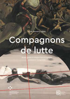 Compagnons de lutte: Avant-garde et critique d’art en Espagne pendant le franquisme de Paula Barreiro López