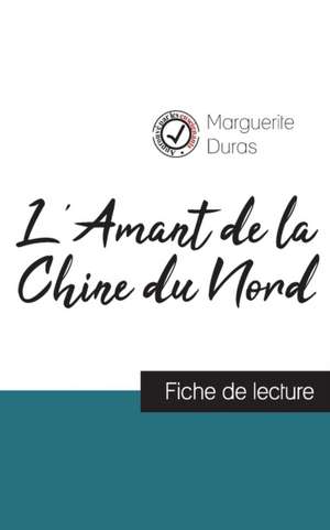 L'Amant de la Chine du Nord de Marguerite Duras (fiche de lecture et analyse complète de l'oeuvre) de Marguerite Duras