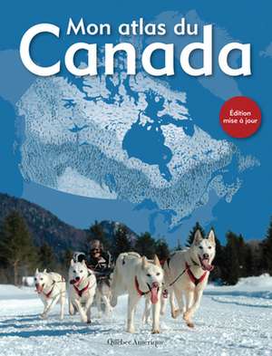 Mon Atlas Du Canada de Québec Amérique