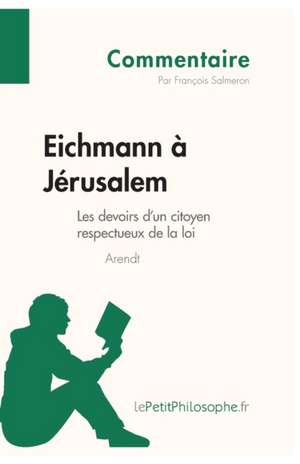 Eichmann à Jérusalem d'Arendt - Les devoirs d'un citoyen respectueux de la loi (Commentaire) de François Salmeron