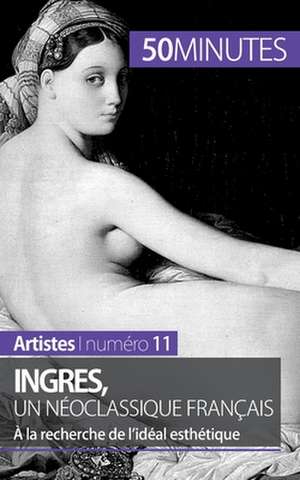 Ingres, un néoclassique français de Thérèse Claeys