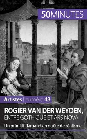 Rogier Van der Weyden, entre gothique et ars nova de Céline Muller