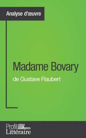 Madame Bovary de Gustave Flaubert (Analyse approfondie) de Faustine Bigeast