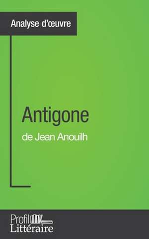 Antigone de Jean Anouilh (Analyse approfondie) de Niels Thorez