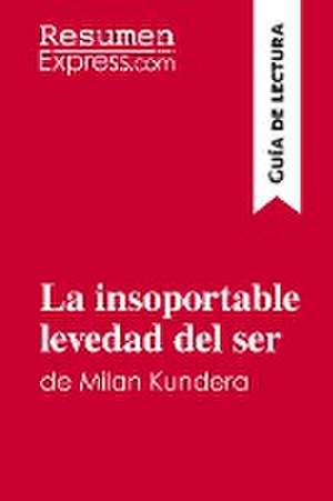 La insoportable levedad del ser de Milan Kundera (Guía de lectura) de Resumenexpress