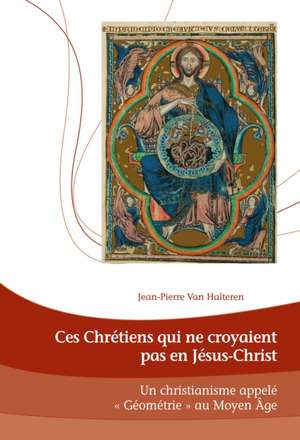 Ces Chretiens Qui Ne Croyaient Pas En Jesus-Christ de Van Halteren, Jean-Pierre