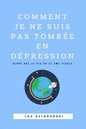 Comment je ne suis pas tombée en dépression: Alors que je vis au 21ème siècle de Lou Reinnobrac