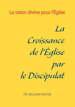 La croissance de l'Église par le discipulat de Pierre-Dieudonné Muland Muteb