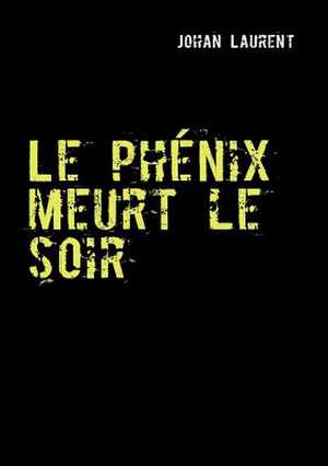 Le phénix meurt le soir de Johan Laurent