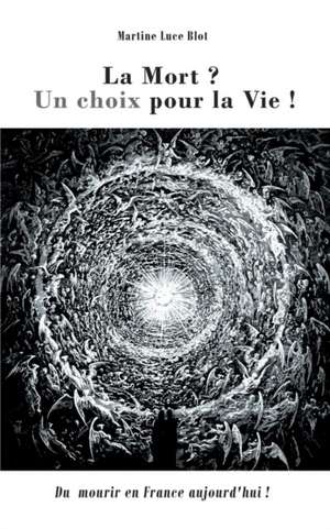 La Mort. Un choix pour la Vie de Martine Luce Blot