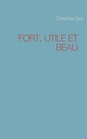 Fort, Utile Et Beau de Christina Goh