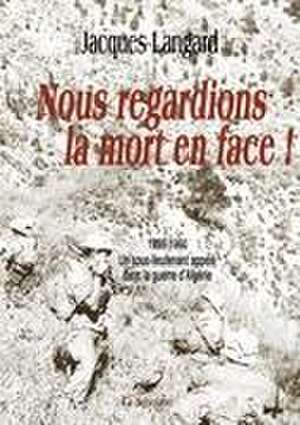 Nous regardions la mort en face! de Jacques Langard