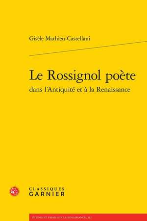 Le Rossignol Poete Dans L'Antiquite Et a la Renaissance de Gisele Mathieu-Castellani