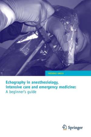 Echography in anesthesiology, intensive care and emergency medicine: A beginner's guide de Frédéric Greco