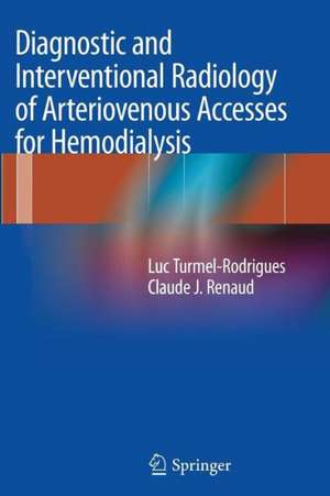 Diagnostic and Interventional Radiology of Arteriovenous Accesses for Hemodialysis de Luc Turmel-Rodrigues