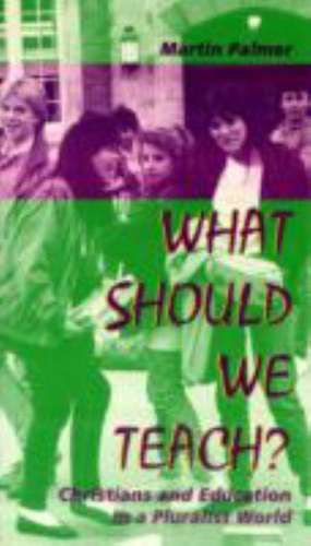 What Should We Teach?: Christians and Education in a Pluralist World de Martin Palmer