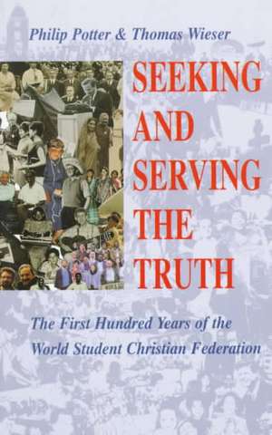 Seeking and Serving the Truth: The First Hundred Years of the World Student Christian Federation de Thomas Wieser