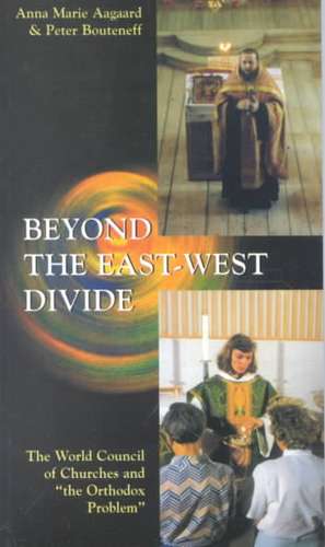 Beyond the East-West Divide: The World Council of Churches and the Orthodox Problem-#95 de Anna Marie Aagaard