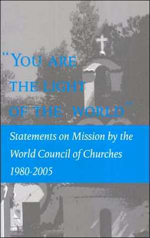 You Are the Light of the World, English Edition: Statements on Mission by the World Council of Churches, 1980-2005 de Unknown contributor