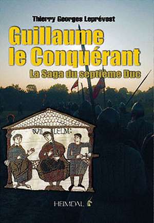 Guillaume Le Conquerant: La Saga Du Septieme Duc de Thierry Georges Lepr'vost