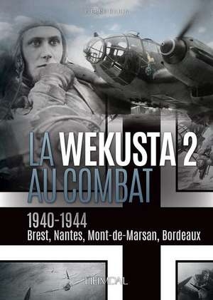 La Wekusta 2 Au Combat: 1940-1944 (Brest, Nantes, Mont-de-Marsan, Bordeaux) de Pierre Babin