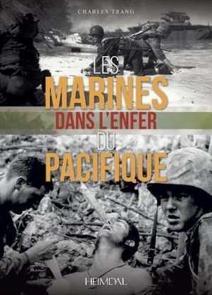 Les Marines Dans L'Enfer Du Pacifique de Charles Trang