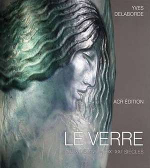 Le Verre Art & Design. Encyclopedie Du Verre En France de Yves Delaborde