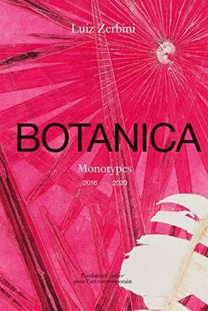 Luiz Zerbini: Botanica, Monotypes 2016-2020 de Emanuelle Coccia