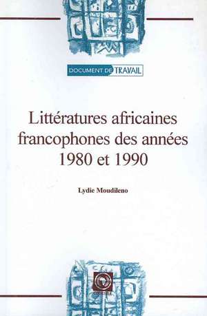 Litteratures Africaines Francophones Des Annees 1980 Et 1990 de Lydie Moudileno