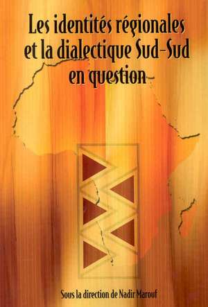 Les Identites Regionales Et La Dialectique Sud-Sud En Question: Perspectives from Southern Africa de Nadir Marouf