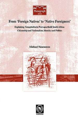 From 'Foreign Natives' to 'Native Foreigners'. Explaining Xenophobia in Post-Apartheid South Africa: Global and Transnational Engagements de Michael Neocosmos