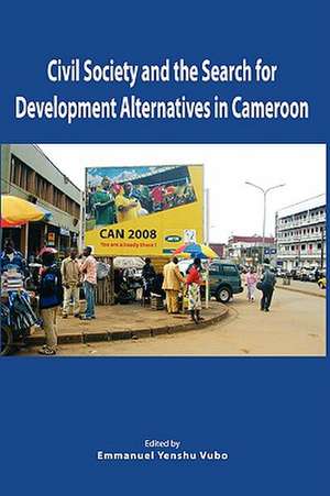 Civil Society and the Search for Development Alternatives in Cameroon de Emmanuel Yenshu Vudo