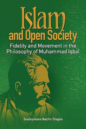 Islam and Open Society Fidelity and Movement in the Philosophy of Muhammad Iqbal de Souleymane Bachir Diagne