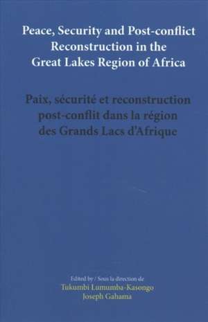 Peace, Security and Post-conflict Reconstruction in the Great Lakes Region of Africa de Tukumbi Lumumba-Kasongo