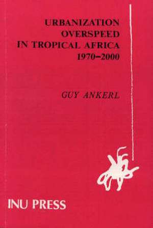 Urbanization Overspeed in Tropical Africa 1970-2000 de Guy Ankerl