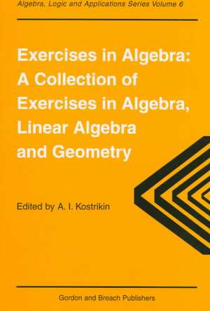 Exercises in Algebra: A Collection of Exercises, in Algebra, Linear Algebra and Geometry de Alexandra I. Kostrikin