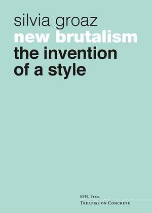 New Brutalism – The Invention of a Style de Silvia Groaz