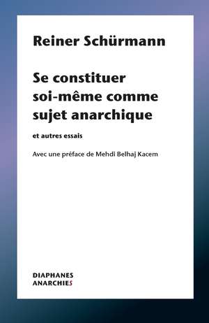 Se constituer soi-même comme sujet anarchique de Reiner Schürmann