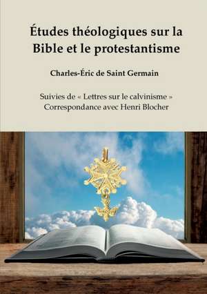 Études théologiques sur la Bible et le protestantisme de Charles-Eric de Saint Germain