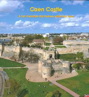 Caen Castle: A Ten Centuries-Old Fortress Within the Town de J. Decaens