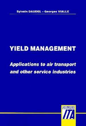 Yield Management: Applications to Air Transport and Other Service Industries de Sylvain Daudel